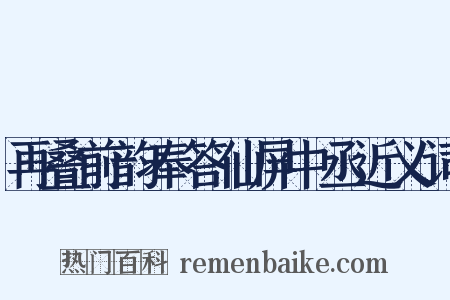 再叠前韵奉答仙屏中丞近义词是什么意思的图片